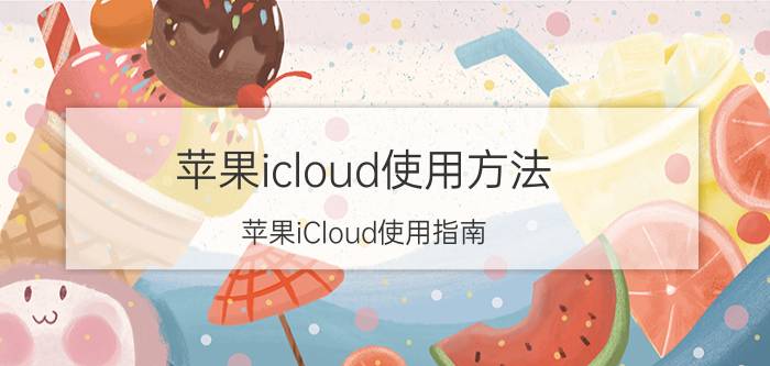 苹果icloud使用方法 苹果iCloud使用指南